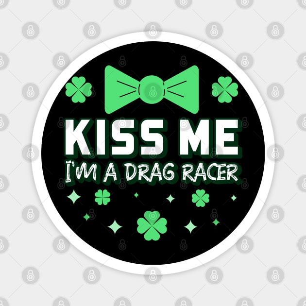 Kiss Me I'm A Drag Racer Irish St Patrick's Day Racing Cars Racecar Motorsports Racetrack St Paddy's Day Green Bowtie Lucky Shamrock Magnet by Carantined Chao$